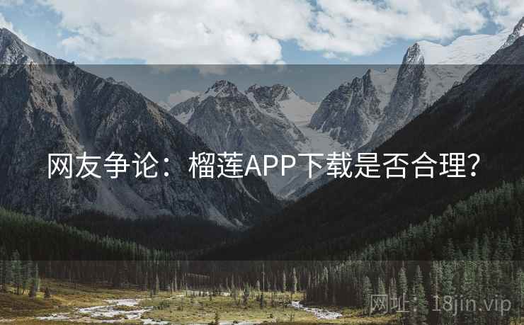网友争论：榴莲APP下载是否合理？  第2张