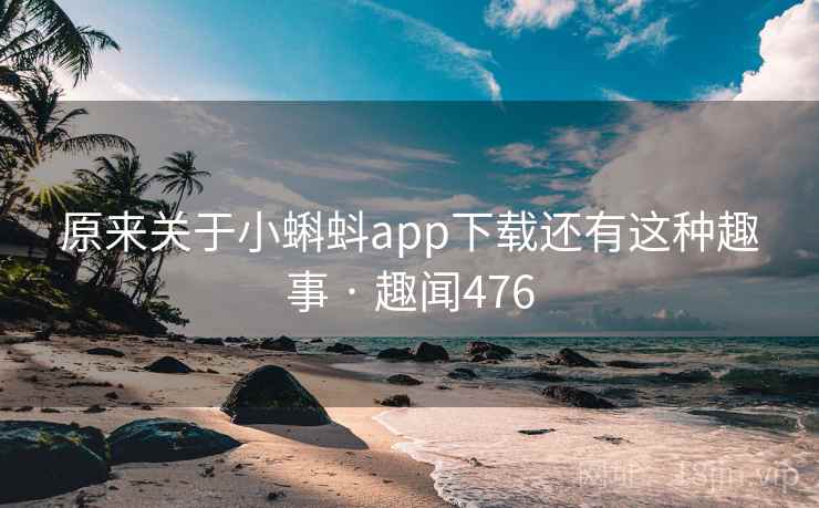 原来关于小蝌蚪app下载还有这种趣事 · 趣闻476