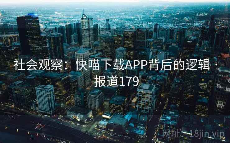 社会观察：快喵下载APP背后的逻辑 · 报道179