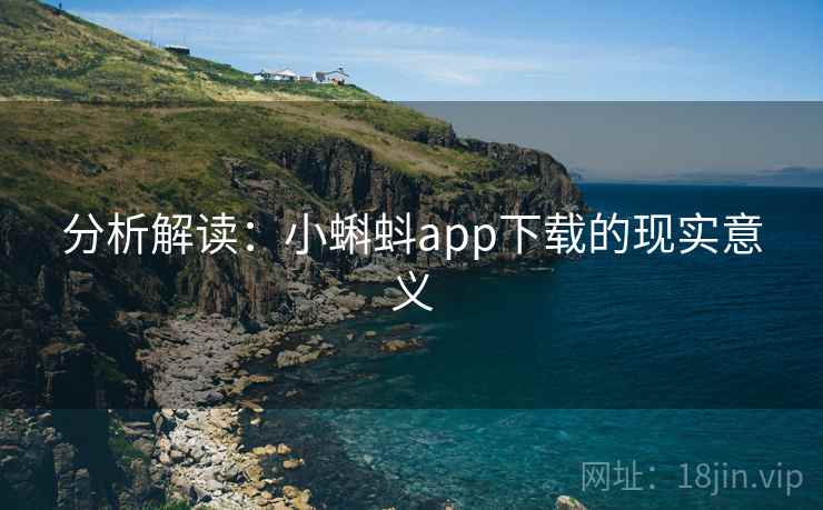 分析解读：小蝌蚪app下载的现实意义