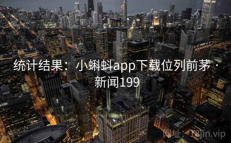 统计结果:小蝌蚪app下载位列前茅 · 新闻199